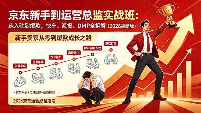 （18291期）京东新手到运营总监实战班：从入驻到爆款，快车、海投、DMP全拆解，2026最新版-金启创业网 - 网上赚钱方法教程大全 - www.jinqi6.top