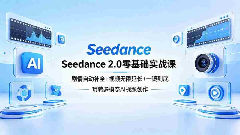 (18312期)Seedance 2.0零基础实战课:剧情自动补全+视频无限延长+一镜到底:玩转多模态AI视频创作-金启创业网 - 网上赚钱方法教程大全 - www.jinqi6.top