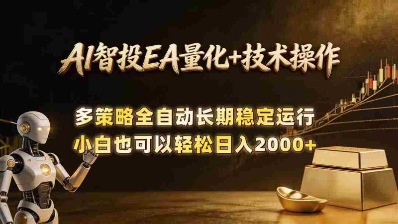 (18546期)AI智投EA量化训练营,自动化黄金操盘技术,小白也可以轻松上手日入2000+-金启创业网 - 网上赚钱方法教程大全 - www.jinqi6.top