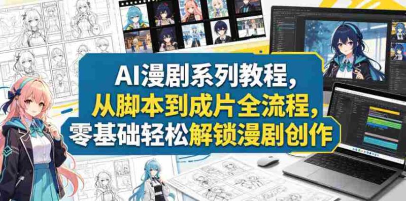AI漫剧系列教程,从脚本到成片全流程,零基础轻松解锁漫剧创作-金启创业网 - 网上赚钱方法教程大全 - www.jinqi6.top