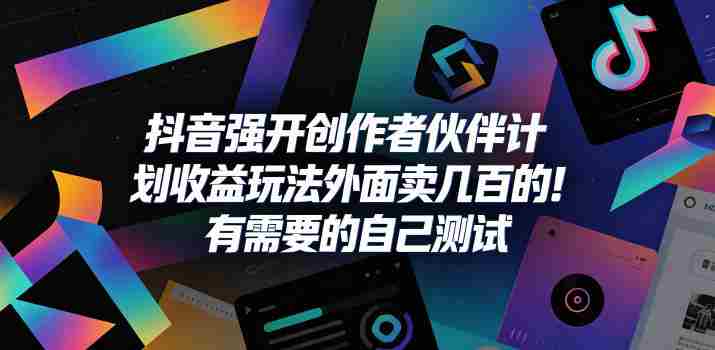 抖音强开创作者伙伴计划收益玩法,外面卖几百的!有需要的自己测试-金启创业网 - 网上赚钱方法教程大全 - www.jinqi6.top