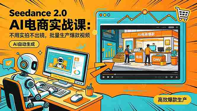 (18435期)Seedance 2.0 AI电商实战课:不用实拍不出镜,批量生产爆款视频打爆GMV-金启创业网 - 网上赚钱方法教程大全 - www.jinqi6.top