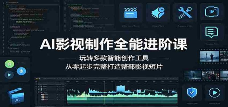 AI影视制作全能进阶课:玩转多款智能创作工具,从零起步完整打造整部影视短片-金启创业网 - 网上赚钱方法教程大全 - www.jinqi6.top