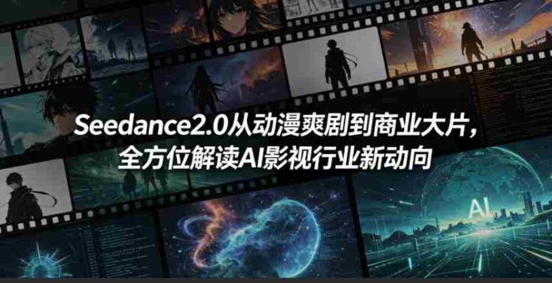 Seedance2.0从动漫爽剧到商业大片,全方位解读AI影视行业新动向-金启创业网 - 网上赚钱方法教程大全 - www.jinqi6.top