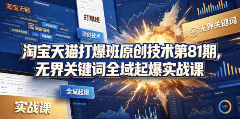 淘宝天猫打爆班原创技术第81期,无界关键词全域起爆实战课-金启创业网 - 网上赚钱方法教程大全 - www.jinqi6.top