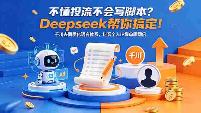 (18625期)不懂投流不会写脚本?Deepseek帮你搞定!千川去同质化语言体系,抖音个人IP爆单率翻倍-金启创业网 - 网上赚钱方法教程大全 - www.jinqi6.top