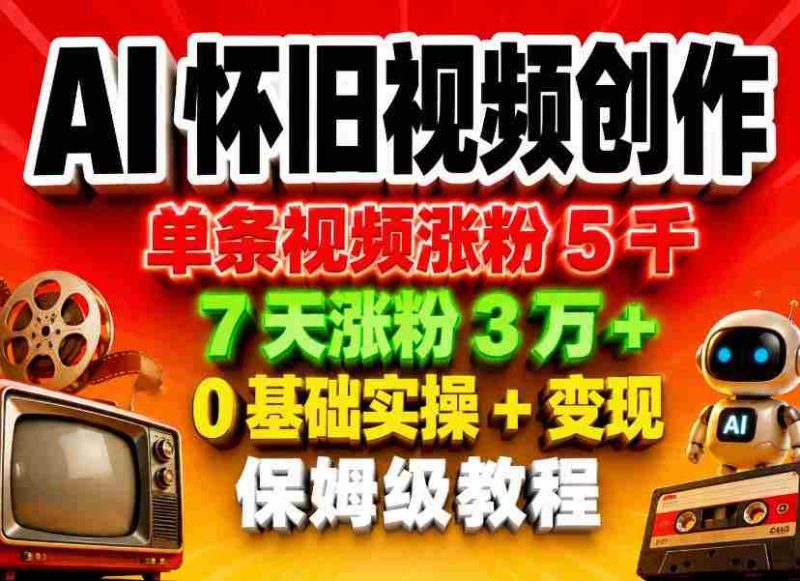 AI怀旧视频创作,单条视频涨粉5千,7天涨粉3W+,0基础实操+变现保姆级教程-金启创业网 - 网上赚钱方法教程大全 - www.jinqi6.top