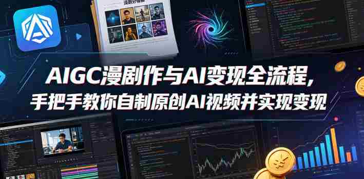 AIGC漫剧创作与AI变现全流程，手把手教你自制原创AI视频并实现变现-金启创业网 - 网上赚钱方法教程大全 - www.jinqi6.top