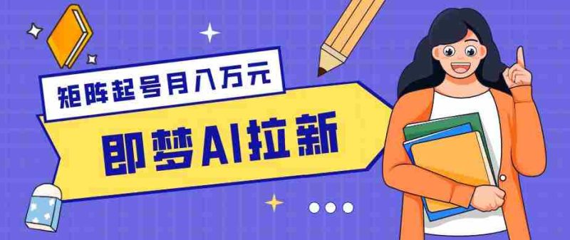 零成本副业新风口!即梦AI拉新玩法,每天5分钟,新手也能轻松赚零花钱-金启创业网 - 网上赚钱方法教程大全 - www.jinqi6.top