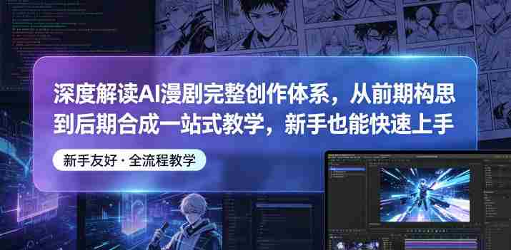 深度解读AI漫剧完整创作体系,从前期构思到后期合成一站式教学,新手也能快速上手-金启创业网 - 网上赚钱方法教程大全 - www.jinqi6.top