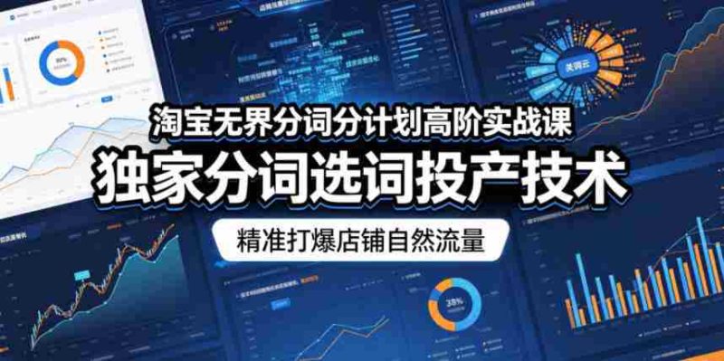 淘宝无界分词分计划高阶实战课,独家分词选词投产技术,精准打爆店铺自然流量-金启创业网 - 网上赚钱方法教程大全 - www.jinqi6.top