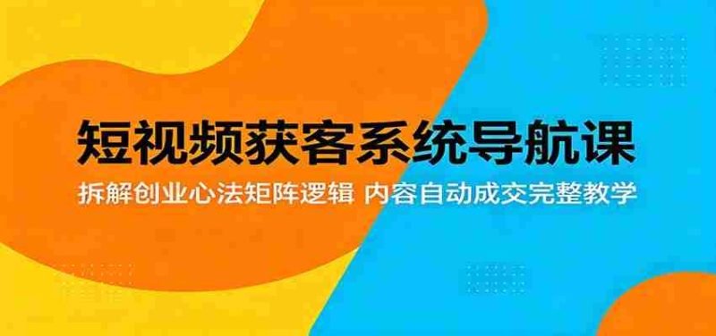 短视频获客系统导航课:拆解创业心法矩阵逻辑,内容自动成交完整教学-金启创业网 - 网上赚钱方法教程大全 - www.jinqi6.top