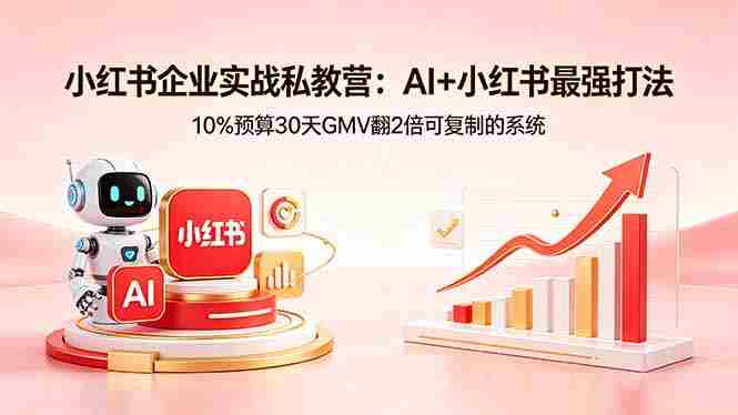(18335期)小红书企业实战私教营:AI+小红书最强打法,10%预算30天GMV翻2倍可复制的系统-金启创业网 - 网上赚钱方法教程大全 - www.jinqi6.top