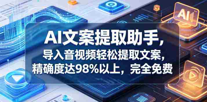 AI文案提取助手,导入音视频轻松提取文案,精确度达98%以上,完全免费-金启创业网 - 网上赚钱方法教程大全 - www.jinqi6.top