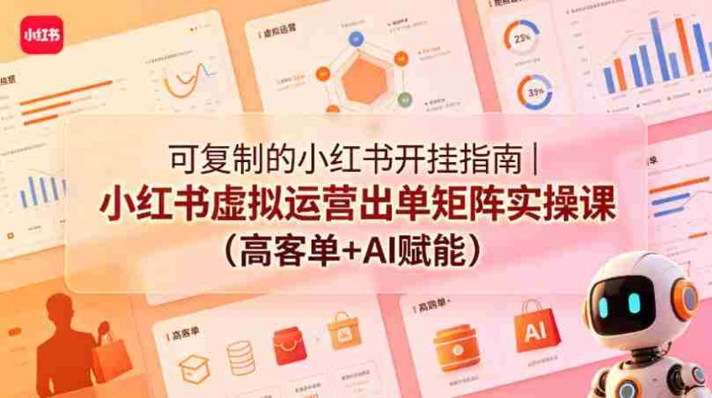 可复制的小红书开挂指南|小红书虚拟运营出单矩阵实操课(高客单+AI赋能)-金启创业网 - 网上赚钱方法教程大全 - www.jinqi6.top