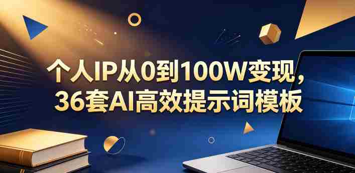 个人IP从0到100W变现,36套AI高效提示词模板【文档】-金启创业网 - 网上赚钱方法教程大全 - www.jinqi6.top