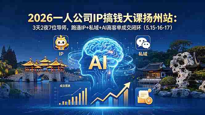 (18587期)2026一人公司IP搞钱大课扬州站:3天2夜7位导师,跑通IP+私域+AI高客单成交闭环(5.15-16-17)-金启创业网 - 网上赚钱方法教程大全 - www.jinqi6.top