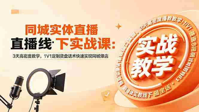 (18543期)同城实体直播线下实战课:3天高密度教学,1V1定制货盘话术快速实现同城爆店-金启创业网 - 网上赚钱方法教程大全 - www.jinqi6.top