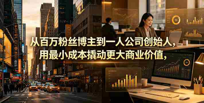从百万粉丝博主到一人公司创始人,用最小成本撬动更大商业价值-金启创业网 - 网上赚钱方法教程大全 - www.jinqi6.top