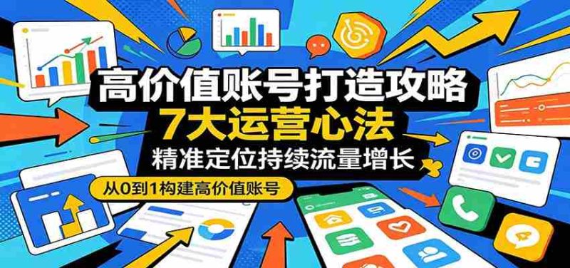 高价值账号打造攻略:7大运营心法,精准定位持续流量增长-金启创业网 - 网上赚钱方法教程大全 - www.jinqi6.top
