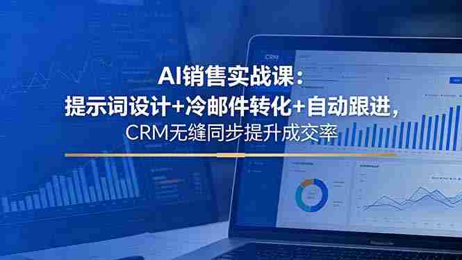 (18526期)AI销售实战课:提示词设计+冷邮件转化+自动跟进,CRM无缝同步提升成交率-金启创业网 - 网上赚钱方法教程大全 - www.jinqi6.top