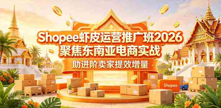 Shopee虾皮运营推广班2026,聚焦东南亚电商实战,助进阶卖家提效增量-金启创业网 - 网上赚钱方法教程大全 - www.jinqi6.top