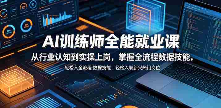 AI训练师全能就业课,从行业认知到实操上岗,掌握全流程数据技能,轻松入职新兴热门岗位-金启创业网 - 网上赚钱方法教程大全 - www.jinqi6.top