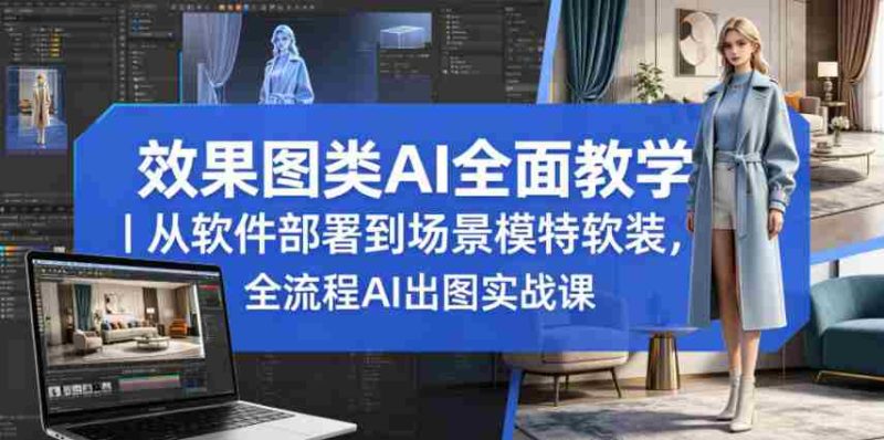 效果图类AI全面教学|从软件部署到场景模特软装,全流程AI出图实战课-金启创业网 - 网上赚钱方法教程大全 - www.jinqi6.top