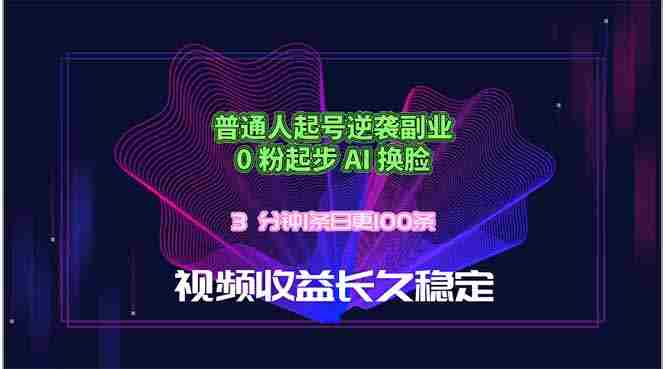 （18461期）普通人起号逆袭副业，0 粉起步 AI 换脸，3 分钟1条日创100条视频收益长久稳定-金启创业网 - 网上赚钱方法教程大全 - www.jinqi6.top