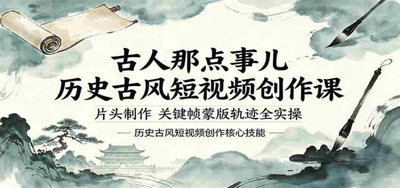 古人那点事儿历史古风短视频创作课,片头制作,关键帧蒙版轨迹全实操-金启创业网 - 网上赚钱方法教程大全 - www.jinqi6.top