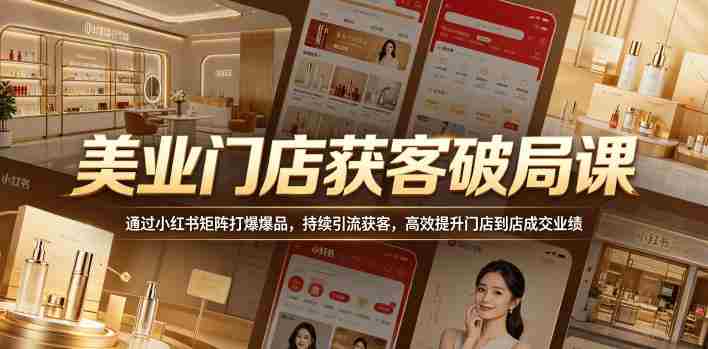 美业门店获客破局课,通过小红书矩阵打爆爆品,持续引流获客,高效提升门店到店成交业绩-金启创业网 - 网上赚钱方法教程大全 - www.jinqi6.top
