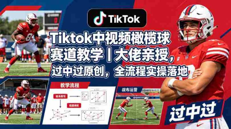 Tiktok中视频橄榄球赛道教学|大佬亲授,过中过原创,全流程实操落地-金启创业网 - 网上赚钱方法教程大全 - www.jinqi6.top