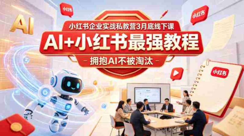 小红书企业实战私教营3月底线下课,AI+小红书最强教程,拥抱AI不被淘汰-金启创业网 - 网上赚钱方法教程大全 - www.jinqi6.top
