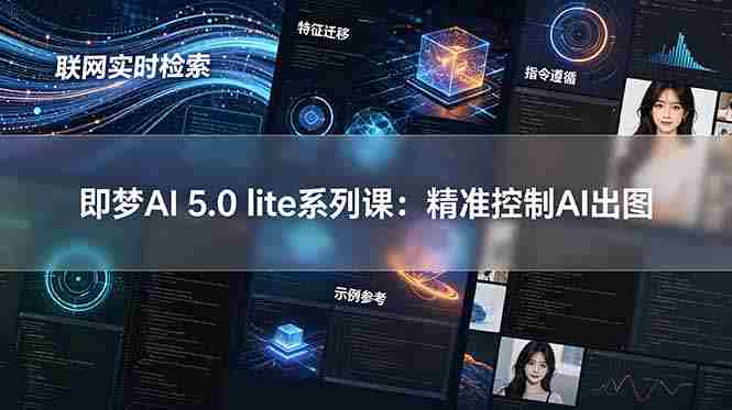 （18962期）即梦AI 5.0 lite实战课：联网实时检索+特征迁移+指令遵循+示例参考，精准控制AI出图-金启创业网 - 网上赚钱方法教程大全 - www.jinqi6.top