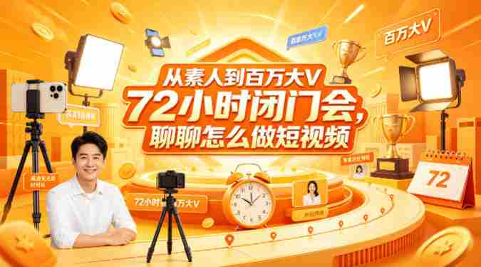 从素人到百万大V 72小时闭门会,聊聊怎么做短视频【文档+图片】(更新6月)-金启创业网 - 网上赚钱方法教程大全 - www.jinqi6.top