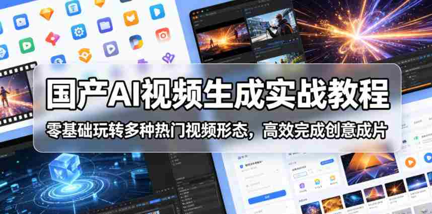 国产AI视频生成实战教程,零基础玩转多种热门视频形态,高效完成创意成片