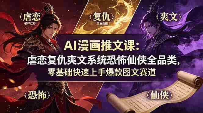 （19060期）AI漫画推文课：虐恋复仇爽文系统恐怖仙侠全品类，零基础快速上手爆款图文赛道-金启创业网 - 网上赚钱方法教程大全 - www.jinqi6.top
