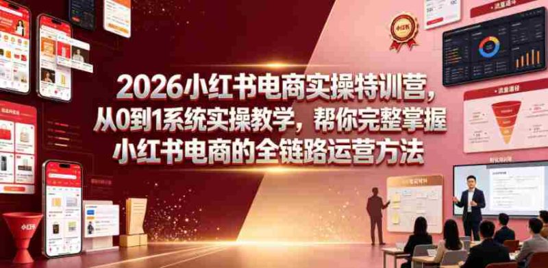 2026小红书电商实操特训营，从0到1系统实操教学，帮你完整掌握小红书电商的全链路运营方法-金启创业网 - 网上赚钱方法教程大全 - www.jinqi6.top