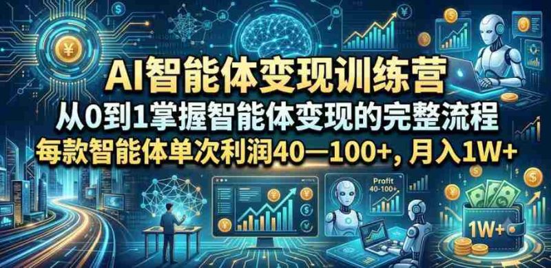 AI智能体变现训练营，从0到1掌握智能体变现的完整流程，每款智能体单次利润40—100+，月入1W+-金启创业网 - 网上赚钱方法教程大全 - www.jinqi6.top