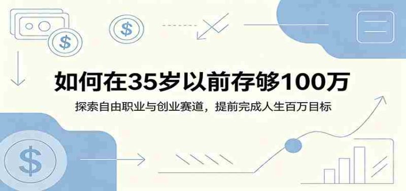 如何在35岁以前存够100万：探索自由职业与创业赛道，提前完成人生百万目标-金启创业网 - 网上赚钱方法教程大全 - www.jinqi6.top