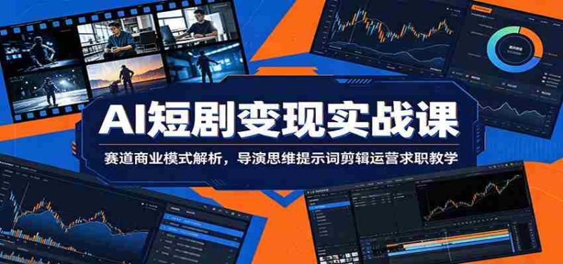 AI短剧变现实战课：赛道商业模式解析，导演思维提示词剪辑运营求职教学-金启创业网 - 网上赚钱方法教程大全 - www.jinqi6.top