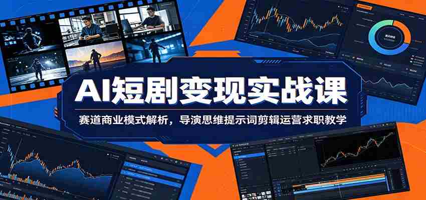 AI短剧变现实战课：赛道商业模式解析，导演思维提示词剪辑运营求职教学-金启创业网 - 网上赚钱方法教程大全 - www.jinqi6.top