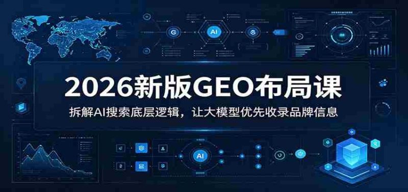 2026新版GEO布局课：拆解AI搜索底层逻辑，让大模型优先收录品牌信息-金启创业网 - 网上赚钱方法教程大全 - www.jinqi6.top