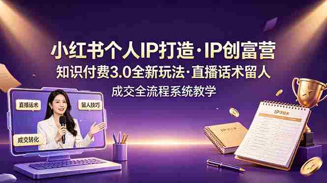 （19069期）小红书个人IP打造创富营，知识付费3.0全新玩法，直播话术留人成交全流程系统教学-金启创业网 - 网上赚钱方法教程大全 - www.jinqi6.top