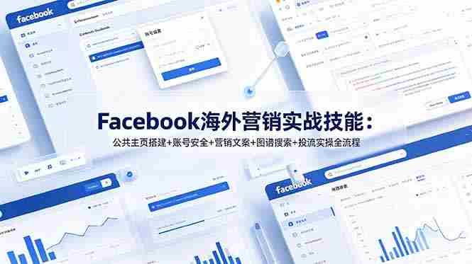 （19083期）Facebook海外营销实战技能：公共主页搭建+账号安全+营销文案+图谱搜索+投流实操全流程-金启创业网 - 网上赚钱方法教程大全 - www.jinqi6.top