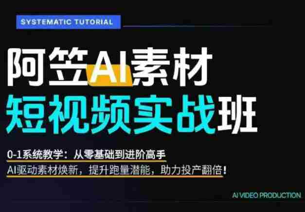 AI视频素材实战班，0-1系统教学，从零基础到进阶高手AI驱动素材焕新，提升跑量潜能，助力投产翻倍-金启创业网 - 网上赚钱方法教程大全 - www.jinqi6.top