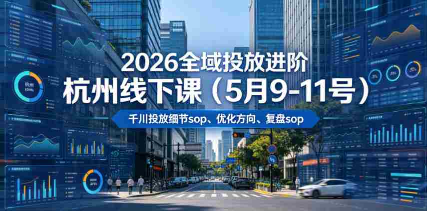 2026全域投放进阶杭州线下课（5月9-11号），包括千川投放细节sop、优化方向、复盘sop（20小时录音+字幕）-金启创业网 - 网上赚钱方法教程大全 - www.jinqi6.top
