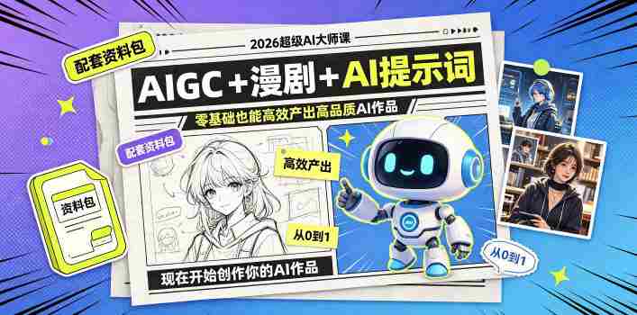 2026超级AI大师课，AIGC+漫剧+AI提示词+配套资料包，零基础也能高效产出高品质AI作品-金启创业网 - 网上赚钱方法教程大全 - www.jinqi6.top