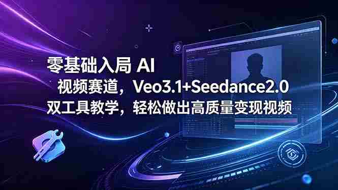 (18771期)零基础入局 AI 视频赛道,Veo3.1+Seedance2.0 双工具教学,轻松做出高质量变现视频-金启创业网 - 网上赚钱方法教程大全 - www.jinqi6.top