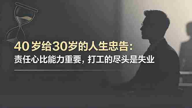 (18769期)付费文章:40岁给30岁的人生忠告:责任心比能力重要,打工的尽头是失业-金启创业网 - 网上赚钱方法教程大全 - www.jinqi6.top